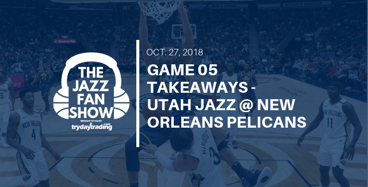 Game 05 Takeaways - Utah Jazz @ New Orleans Pelicans